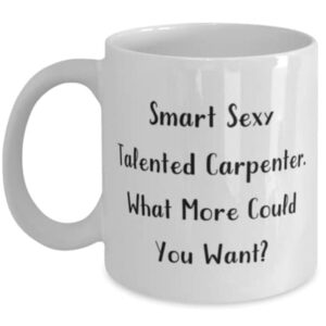 Carpenter Gifts For Friends, Smart Sexy Talented Carpenter. What More Could, Sarcasm Carpenter 11oz 15oz Mug, Cup From Friends, Humorous carpenter gifts, Funny carpenter shirts, Funny carpenter