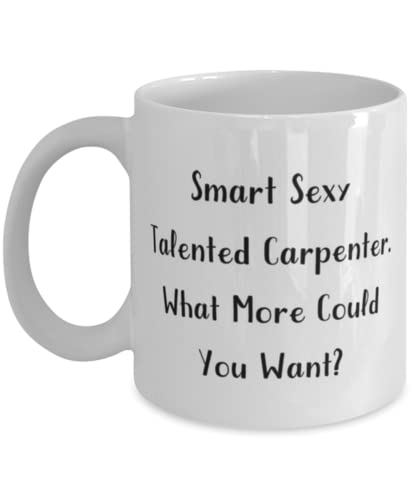 Carpenter Gifts For Friends, Smart Sexy Talented Carpenter. What More Could, Sarcasm Carpenter 11oz 15oz Mug, Cup From Friends, Humorous carpenter gifts, Funny carpenter shirts, Funny carpenter