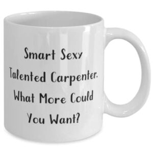 Carpenter Gifts For Friends, Smart Sexy Talented Carpenter. What More Could, Sarcasm Carpenter 11oz 15oz Mug, Cup From Friends, Humorous carpenter gifts, Funny carpenter shirts, Funny carpenter