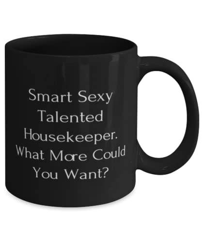 Smart Sexy Talented Housekeeper. What More Could You Want 11oz 15oz Mug, Housekeeper Cup, Brilliant Gifts For Housekeeper, Inspirational gifts for housekeepers, Gifts to inspire your housekeeper,