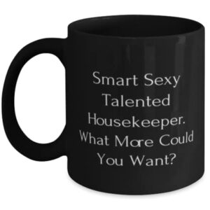 Smart Sexy Talented Housekeeper. What More Could You Want 11oz 15oz Mug, Housekeeper Cup, Brilliant Gifts For Housekeeper, Inspirational gifts for housekeepers, Gifts to inspire your housekeeper,