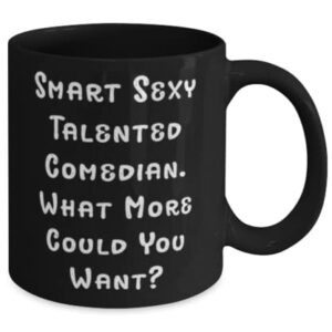 Beautiful Comedian Gifts, Smart Sexy Talented Comedian. What More, Comedian 11oz 15oz Mug From Coworkers, Gifts For Men Women, Funny love gifts, Unique love gifts, Thoughtful love gifts, Memorable