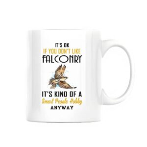 gift for bird lovers saying humor sarcasm its okay if don t like falconry smart people hobby 11oz 15oz white coffee mug