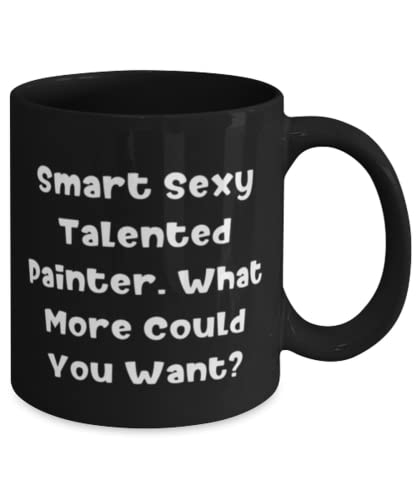 Fun Painter 11oz 15oz Mug, Smart Sexy Talented Painter. What More Could You Want, Unique Idea Cup For Friends From Coworkers, Paintings, Gift ideas for painters, Painter gifts