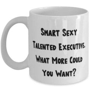 Special Executive 11oz 15oz Mug, Smart Sexy Talented Executive. What More Could You, Sarcastic Cup For Men Women From Friends, Gift ideas for graduation, What to get for graduation, Graduation