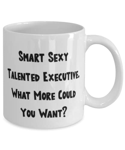 Special Executive 11oz 15oz Mug, Smart Sexy Talented Executive. What More Could You, Sarcastic Cup For Men Women From Friends, Gift ideas for graduation, What to get for graduation, Graduation