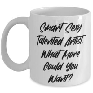 Funny Artist Gifts, Smart Sexy Talented Artist. What More Could You, Graduation Gifts, 11oz 15oz Mug For Artist from Team Leader, Funny mugs, Mug gift, Gift for coffee lover, Unique coffee mug, Cool