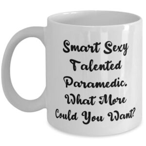 Love Paramedic Gifts, Smart Sexy Talented Paramedic. What More Could, Paramedic 11oz 15oz Mug From Friends, Cup For Coworkers, Paramedic gift ideas, Gifts for paramedics, Paramedic graduation gifts,