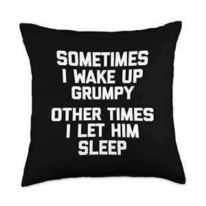 funny grumpy shirt & funny grumpy t-shirts sometimes i wake up grumpy, other times i let him sleep throw pillow, 18x18, multicolor