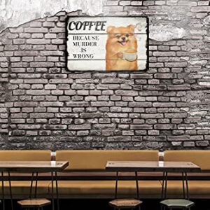 Finamille Metal Tin Sign Pomeranian Dog Coffee Style It's Because Murder is Wrong Vintage Tin Sign - Coffee and Bar Wall Art Decor - Aluminum Sign Housewarming Gift 5.5x8 Inch