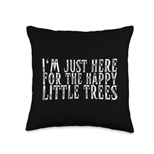 funny happy little trees shirts i'm just here for the happy little trees painting art gift throw pillow, 16x16, multicolor