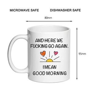 Here We Fucking Go Again I Mean Good Morning Coffee Mugs - Funny Birthday or Christmas Mom Gift - Sarcastic Gag Presents For Her Women Mother Wife 11 oz