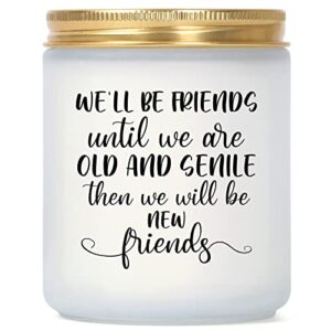 Lavender Scented Candles - We'll Be Friends Until We are Old and Senile - Best Friend,Friendship Gifts, Coworker Gifts - Mothers Day, Relaxing, Birthday Gifts for Women,Friends,Sister,Female