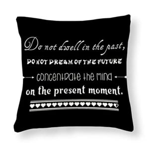 inspirational do not dwell in the past do not dream of the future concentrate the mind on the present moment throw pillows for couch black rustic cozy square pillow for couch sofa bedroom car living