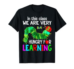 caterpillar in this class we are very hungry for learning t-shirt