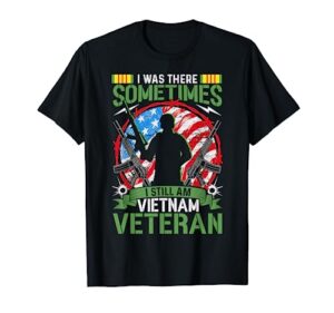 i was there sometimes i still am vietnam veteran t-shirt
