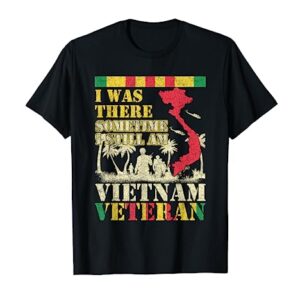 I Was There Sometimes I Still Am Vietnam Veteran T-Shirt