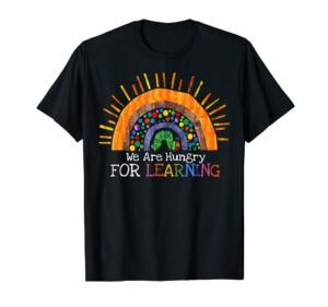 we are hungry for learning rainbow caterpillar teacher gift t-shirt