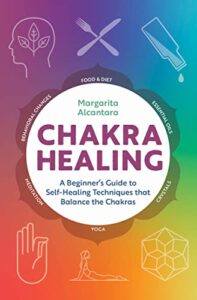 chakra healing: a beginner's guide to self-healing techniques that balance the chakras