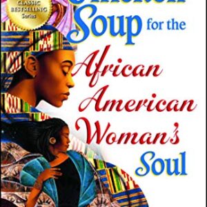 Chicken Soup for the African American Woman's Soul: Laughter, Love and Memories to Honor the Legacy of Sisterhood (Chicken Soup for the Soul)