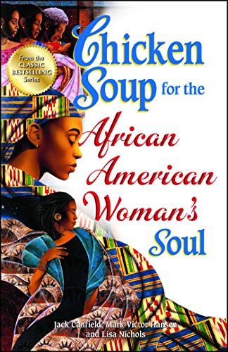 Chicken Soup for the African American Woman's Soul: Laughter, Love and Memories to Honor the Legacy of Sisterhood (Chicken Soup for the Soul)