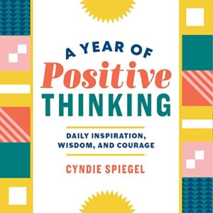 a year of positive thinking: daily inspiration, wisdom, and courage (a year of daily reflections)