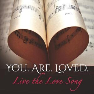 You. Are. Loved. Live the Love Song