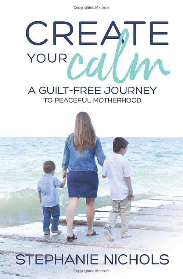 Create Your Calm: A Guilt-Free Journey to Peaceful Motherhood