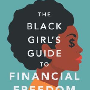 The Black Girl's Guide to Financial Freedom: Build Wealth, Retire Early, and Live the Life of Your Dreams