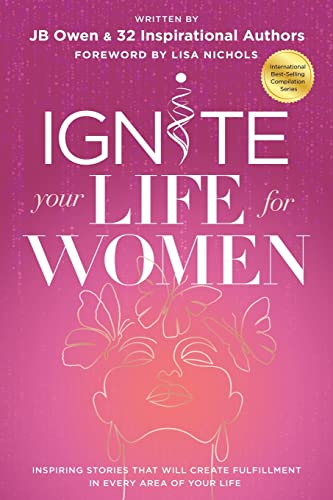 Ignite Your Life for Women: Thirty-two inspiring stories that will create success in every area of your life