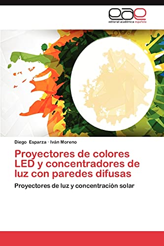 Proyectores de colores LED y concentradores de luz con paredes difusas: Proyectores de luz y concentración solar (Spanish Edition)