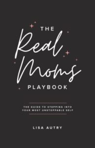 the real moms playbook: the guide to stepping into your most unstoppable self