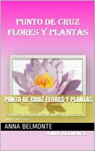punto de cruz flores y plantas: patrones de bordados de flores y plantas en punto de cruz (spanish edition)