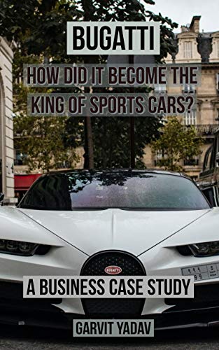 Bugatti : How did it become the King of Sports Cars?: A Business Case Study