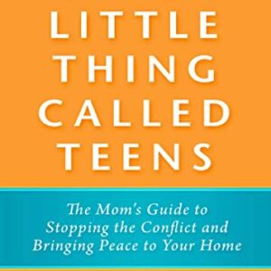 Crazy Little Thing Called Teens: The Mom's Guide to Stopping the Conflict and Bringing Peace to Your Home