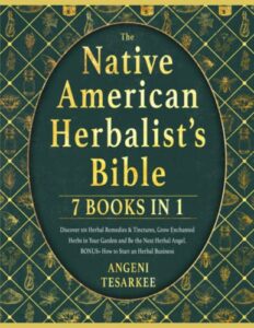 the native american herbalist’s bible [7 books in 1]: discover 101 herbal remedies & tinctures, grow enchanted herbs in your garden and be the next herbal angel. bonus» how to start an herbal business