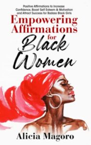 empowering affirmations for black women: positive affirmations to increase confidence, boost self esteem & motivation and attract success for badass black girls (self care for black women)