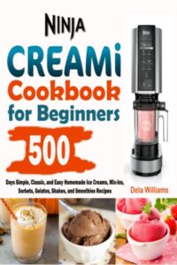 ninja creami cookbook for beginners: 500-days simple, classic, and easy homemade ice creams, mix-ins, sorbets, gelatos, shakes, and smoothies recipes