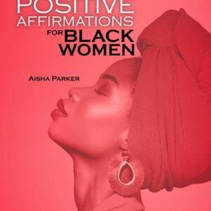 Positive Affirmations For Black Women: Daily Powerful Affirmations To Raise Your Self-Esteem & Self-Love, How To Attract Love, Success, Abundance And More