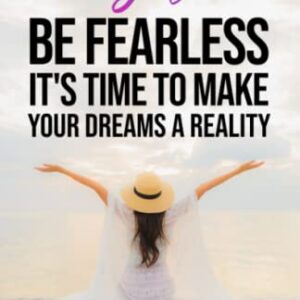 Girl, BE FEARLESS It's time to make your dreams a reality: Stop the Self-Sabotage and be Empowered to Walk in Your Destiny