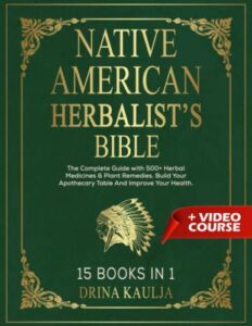native american herbalist’s bible 15 books in 1: the complete guide with 500+ herbal medicines & plant remedies. build your apothecary table and improve your health.
