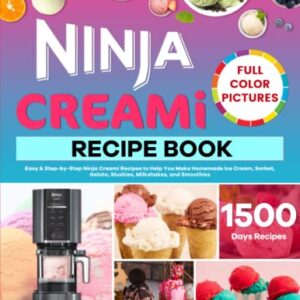 Ninja Creami Recipe Book: Easy & Step-by-Step Ninja Creami Recipes to Help You Make Homemade Ice Cream, Sorbet, Gelato, Slushies, Milkshakes, and Smoothies