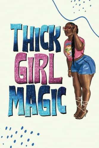 Thick Girl Magic: Black Girl Magic Writing Journal For The Beautiful Plus Size African American Woman Queen : 121 Lined Pages For Thoughts, Feelings, Ideas, Gratitude, Goals And More