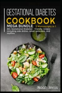 gestational diabetes cookbook: mega bundle – 2 manuscripts in 1 – 80+ gestational diabetes - friendly recipes including side dishes, salad, pancakes, and muffins