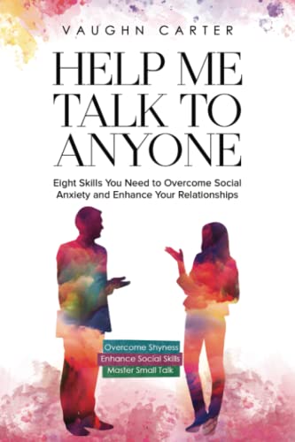 Help Me Talk To Anyone: Eight Skills You Need to Overcome Social Anxiety and Enhance Your Relationships (The Help Me Series)