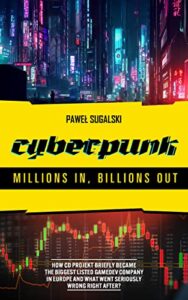 cyberpunk: millions in, billions out: how cd projekt briefly became the biggest listed gamedev company in europe and what went seriously wrong right after?