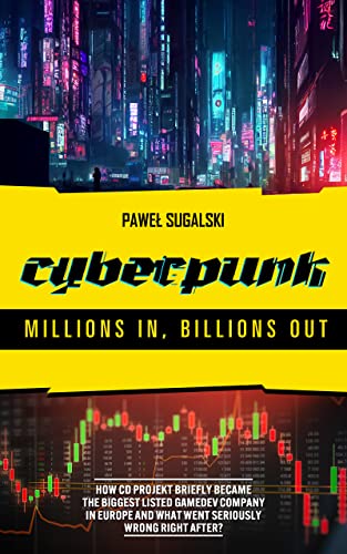 Cyberpunk: Millions In, Billions Out: How CD Projekt briefly became the biggest listed gamedev company in Europe and what went seriously wrong right after?