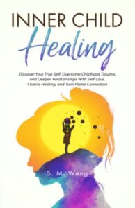 inner child healing: discover your true self, overcome childhood trauma, and deepen relationships with self-love, chakra healing, and twin flame connection
