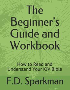 the beginner's guide and workbook: how to read and understand your kjv bible (frederick d sparkman)