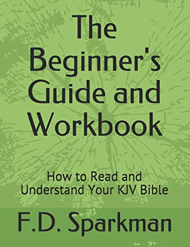 The Beginner's Guide and Workbook: How to Read and Understand Your KJV Bible (Frederick D Sparkman)